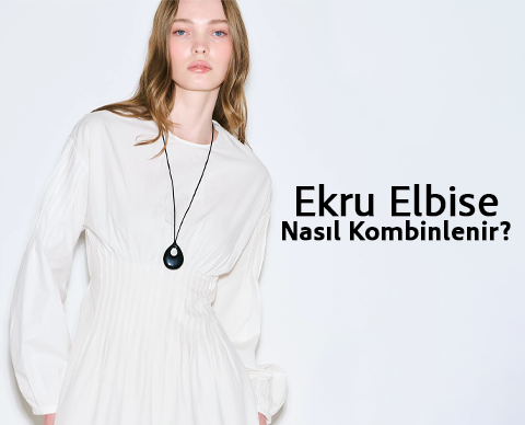 Ekru Elbise Nasıl Kombinlenir?